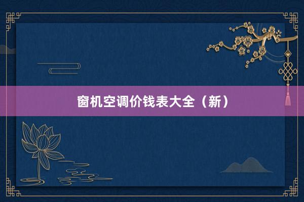 窗机空调价钱表大全（新）