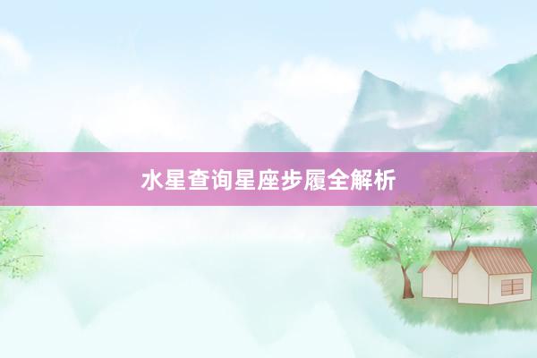 水星查询星座步履全解析