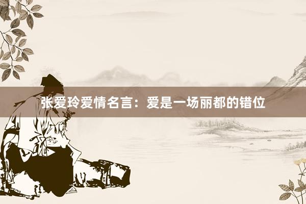 张爱玲爱情名言：爱是一场丽都的错位